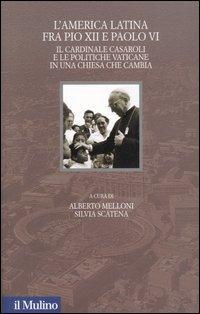 17301087393639-librolamericalatinafrapioxiiepaoloviilcardinalecasarolielepolitichevaticaneinunachiesachecambiaeditoreilmulinoanno2006