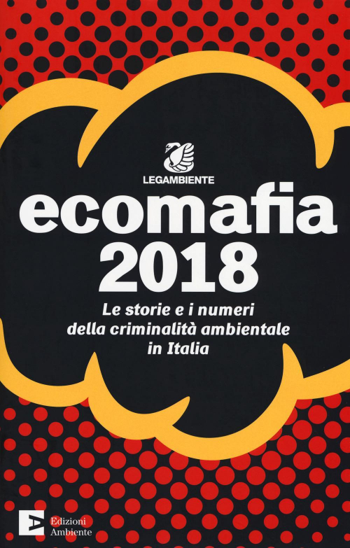 17301088983273-libroecomafia2018lestorieeinumeridellacriminalitaambientaleinitaliaeditoreedizioniambienteanno2018